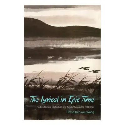 "The Lyrical in Epic Time: Modern Chinese Intellectuals and Artists Through the 1949 Crisis" - "