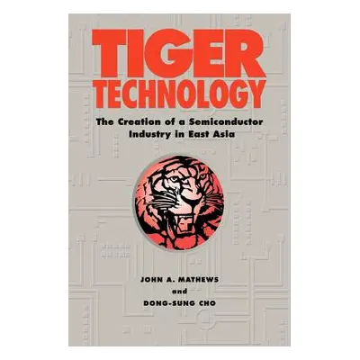 "Tiger Technology: The Creation of a Semiconductor Industry in East Asia" - "" ("Mathews John A.