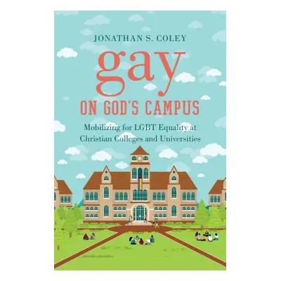 "Gay on God's Campus: Mobilizing for LGBT Equality at Christian Colleges and Universities" - "" 