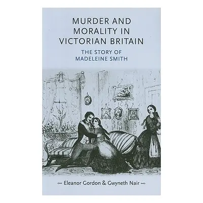 "Murder and Morality in Victorian Britain: The Story of Madeleine Smith" - "" ("Gordon Eleanor")