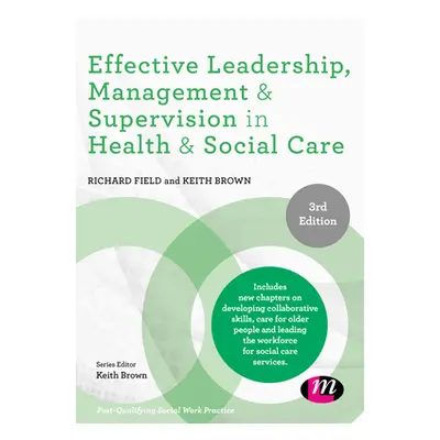 "Effective Leadership, Management and Supervision in Health and Social Care" - "" ("Field Richar