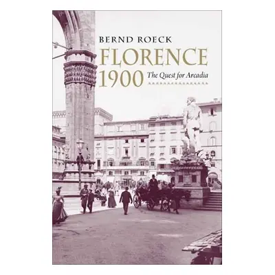 "Florence 1900: The Quest for Arcadia" - "" ("Roeck Bernd")