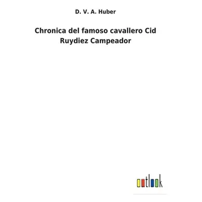 "Chronica del famoso cavallero Cid Ruydiez Campeador" - "" ("Huber D. V. a.")