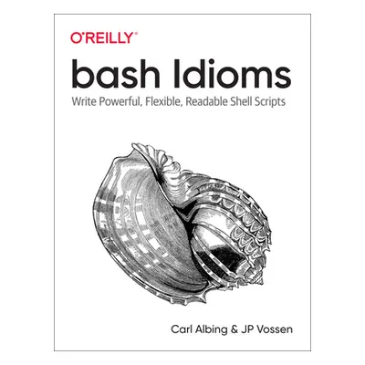 "Bash Idioms: Write Powerful, Flexible, Readable Shell Scripts" - "" ("Albing Carl")