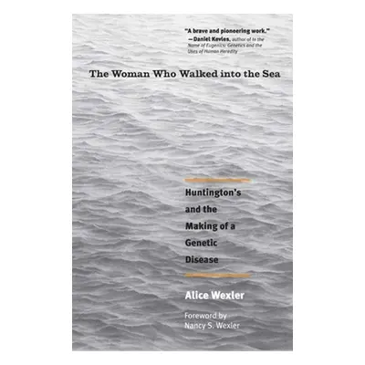 "The Woman Who Walked Into the Sea: Huntington's and the Making of a Genetic Disease" - "" ("Wex