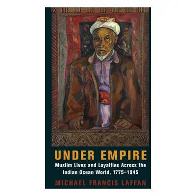 "Under Empire: Muslim Lives and Loyalties Across the Indian Ocean World, 1775-1945" - "" ("Laffa