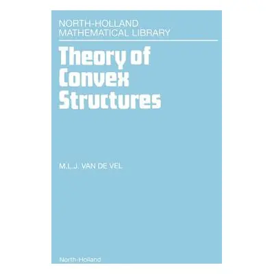 "Theory of Convex Structures: Volume 50" - "" ("Van de Vel M. L. J.")