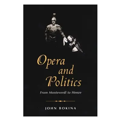 "Opera and Politics: From Monteverdi to Henze" - "" ("Bokina John")