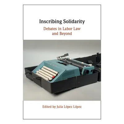 "Inscribing Solidarity: Debates in Labor Law and Beyond" - "" ("Lpez Lpez Julia")