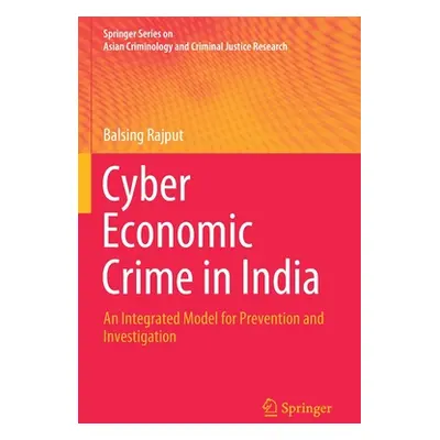 "Cyber Economic Crime in India: An Integrated Model for Prevention and Investigation" - "" ("Raj