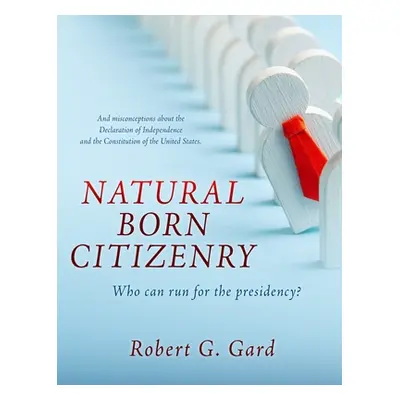 "Natural Born Citizenry: Who can run for the presidency?" - "" ("Gard Robert G.")