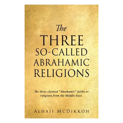 "The Three So-Called Abrahamic Religions: The three claimed Abrahamic faiths or religions from t