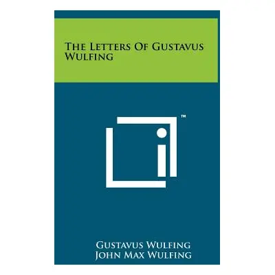 "The Letters Of Gustavus Wulfing" - "" ("Wulfing Gustavus")