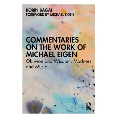 "Commentaries on the Work of Michael Eigen: Oblivion and Wisdom, Madness and Music" - "" ("Bagai