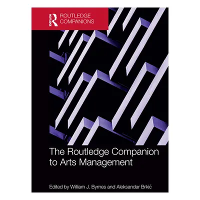 "The Routledge Companion to Arts Management" - "" ("Byrnes William")