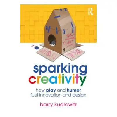 "Sparking Creativity: How Play and Humor Fuel Innovation and Design" - "" ("Kudrowitz Barry")