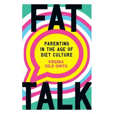 "Fat Talk: Parenting in the Age of Diet Culture" - "" ("Sole-Smith Virginia")