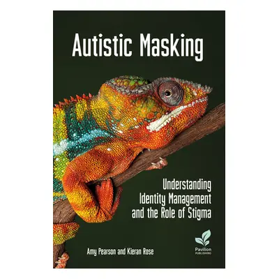 "Autistic Masking: Understanding Identity Management and the Role of Stigma" - "" ("Pearson Amy"