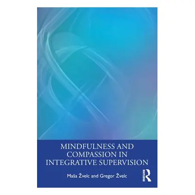 "Mindfulness and Compassion in Integrative Supervision" - "" ("Zvelc Masa")