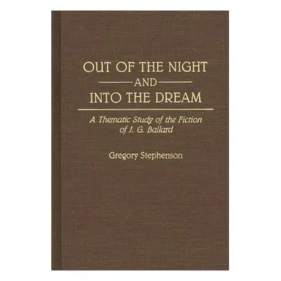 Out of the Night and Into the Dream - Thematic Study of the Fiction of J.G. Ballard (Stephenson 