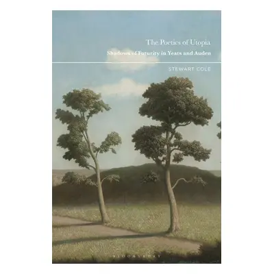 "The Poetics of Utopia: Shadows of Futurity in Yeats and Auden" - "" ("Cole Stewart")