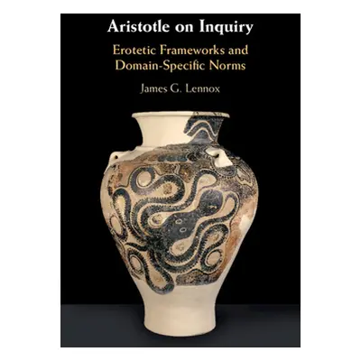 "Aristotle on Inquiry: Erotetic Frameworks and Domain-Specific Norms" - "" ("Lennox James G.")