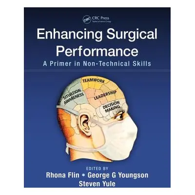 "Enhancing Surgical Performance: A Primer in Non-Technical Skills" - "" ("Flin Rhona")