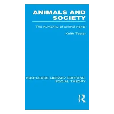 "Animals and Society (Rle Social Theory): The Humanity of Animal Rights" - "" ("Tester Keith")