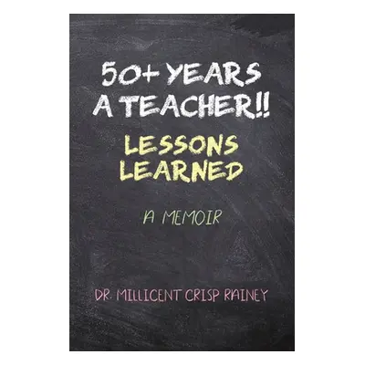 "50+ Years a Teacher!!: Lessons Learned: A Memoir" - "" ("Rainey Millicent Crisp")