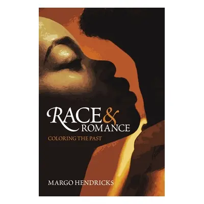 "Race and Romance: Coloring the Past" - "" ("Hendricks Margo")