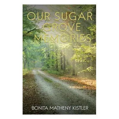 "Our Sugar Grove Memories" - "" ("Kistler Bonita Matheny")