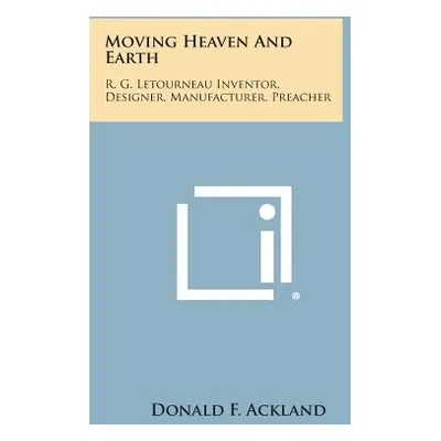 "Moving Heaven and Earth: R. G. Letourneau Inventor, Designer, Manufacturer, Preacher" - "" ("Ac