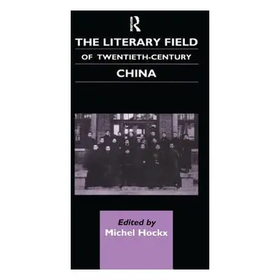 "The Literary Field of Twentieth Century China" - "" ("Hockx Michel")