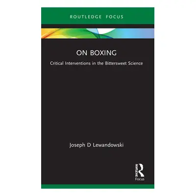 "On Boxing: Critical Interventions in the Bittersweet Science" - "" ("Lewandowski Joseph D.")