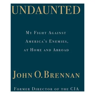 "Undaunted: My Fight Against America's Enemies, at Home and Abroad" - "" ("Brennan John O.")