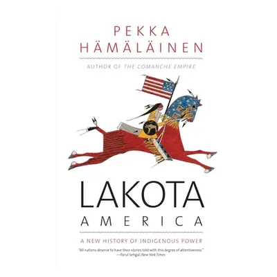 "Lakota America: A New History of Indigenous Power" - "" ("Hamalainen Pekka")