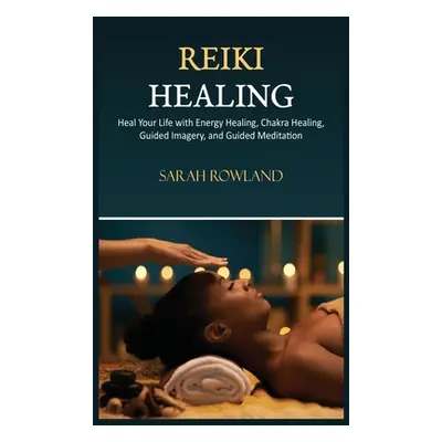 "Reiki Healing: Reiki for Beginners, Heal Your Body and Increase Energy with Chakra Balancing, C