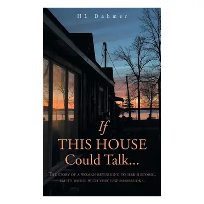 "If This House Could Talk....: The story of a woman returning to her historic, empty house with 