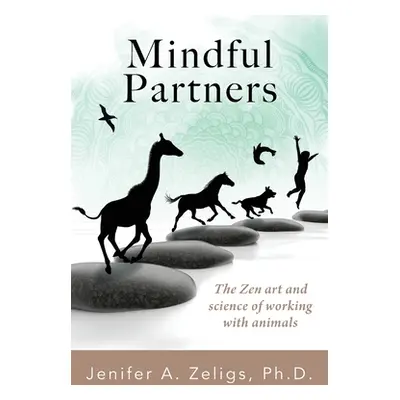 "Mindful Partners: The Zen Art and Science of Working with Animals" - "" ("Zeligs Jenifer A.")