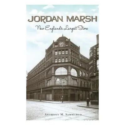 "Jordan Marsh: New England's Largest Store" - "" ("Sammarco Anthony M.")