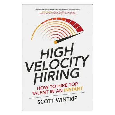 "High Velocity Hiring: How to Hire Top Talent in an Instant" - "" ("Wintrip Scott")