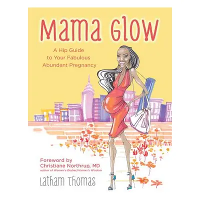 "Mama Glow: A Hip Guide to Your Fabulous Abundant Pregnancy" - "" ("Thomas Latham")