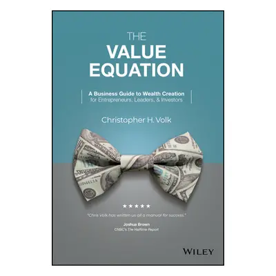 "The Value Equation: A Business Guide to Wealth Creation for Entrepreneurs, Leaders & Investors"