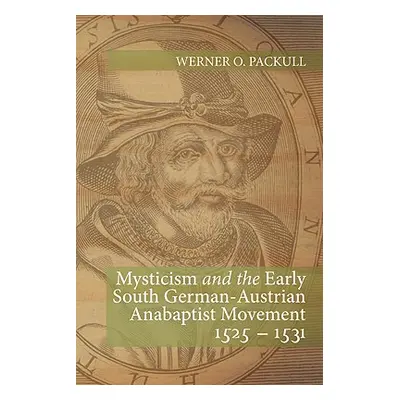 "Mysticism and the Early South German - Austrian Anabaptist Movement 1525 - 1531" - "" ("Packull