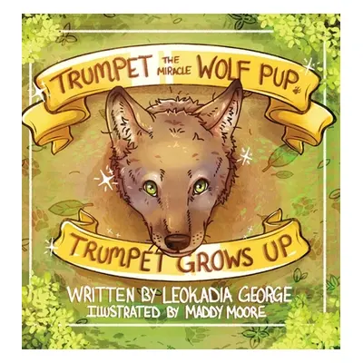 "Trumpet the Miracle Wolf Pup: Trumpet Grows Up" - "" ("George Leokadia")