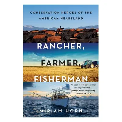 "Rancher, Farmer, Fisherman: Conservation Heroes of the American Heartland" - "" ("Horn Miriam")