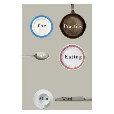 "The Practice of Eating" - "" ("Warde Alan")