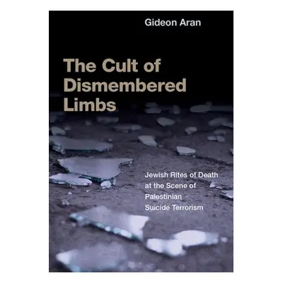 "The Cult of Dismembered Limbs: Jewish Rites of Death at the Scene of Palestinian Suicide Terror