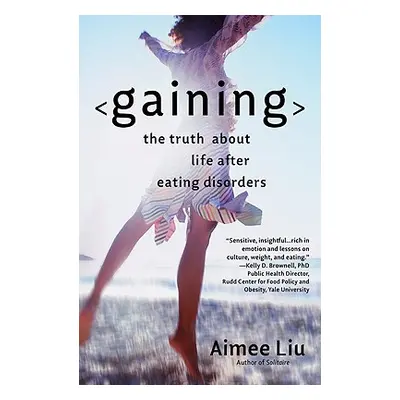 "Gaining: The Truth about Life After Eating Disorders" - "" ("Liu Aimee")