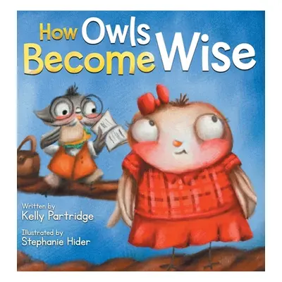 "How Owls Become Wise: A Book about Bullying and Self-Correction" - "" ("Partridge Kelly")